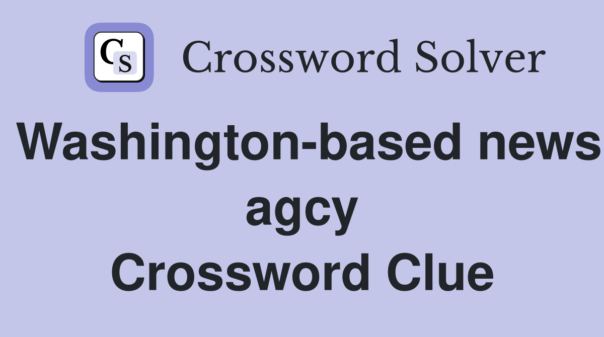 Washington-based news agcy Crossword Clue