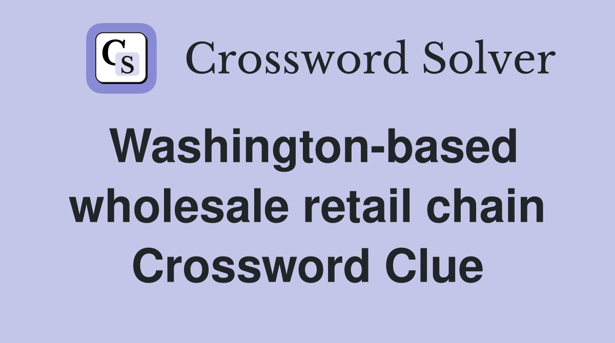 Washington-based wholesale retail chain Crossword Clue