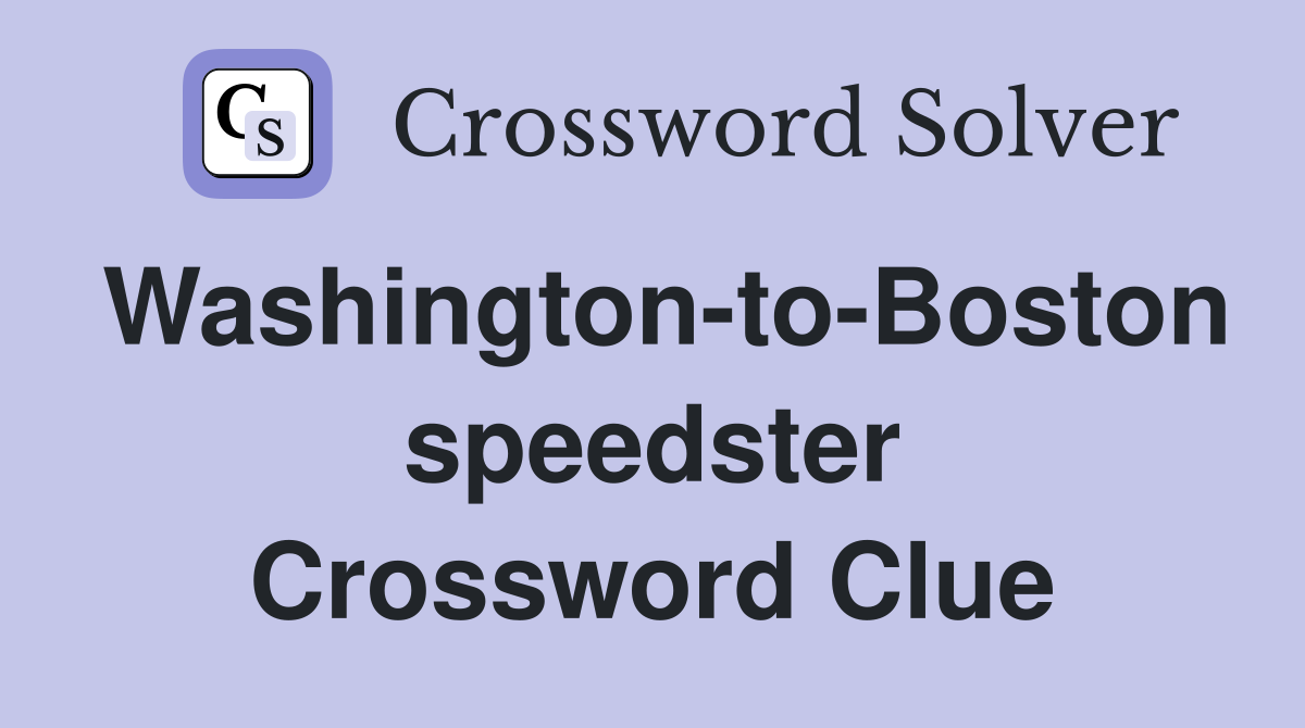 Washington-to-Boston speedster Crossword Clue