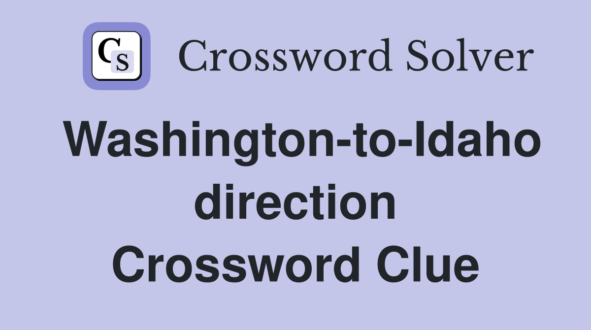 Washington-to-Idaho direction Crossword Clue