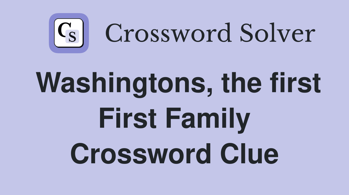 Washingtons, the first First Family Crossword Clue