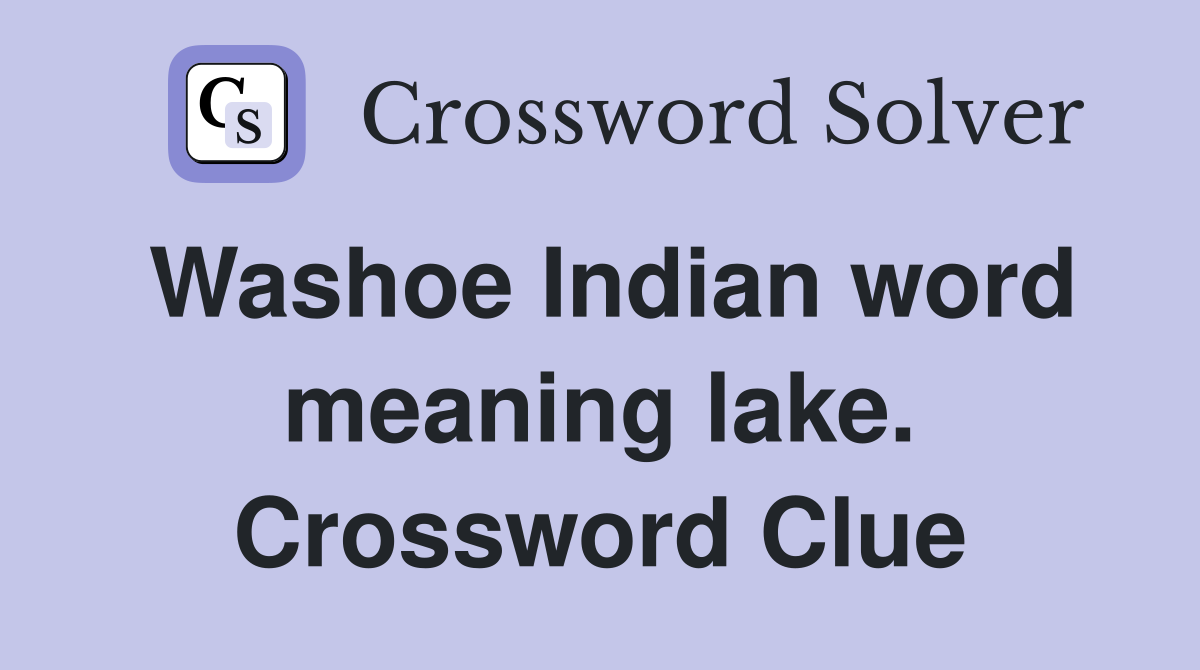 Washoe Indian word meaning lake. Crossword Clue