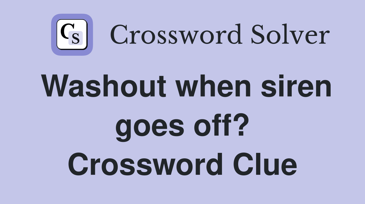 Washout when siren goes off? Crossword Clue