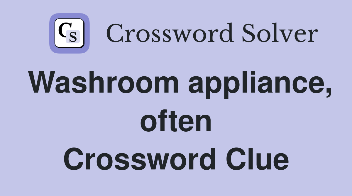 Washroom appliance, often Crossword Clue