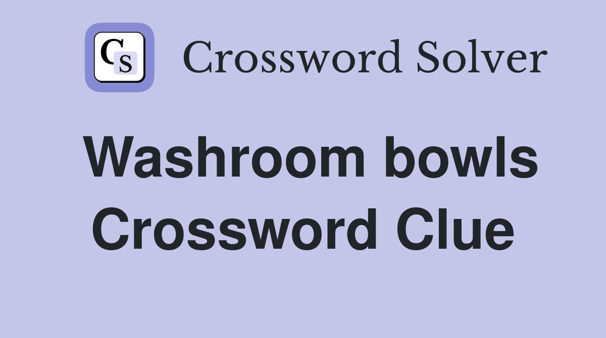 Washroom bowls Crossword Clue