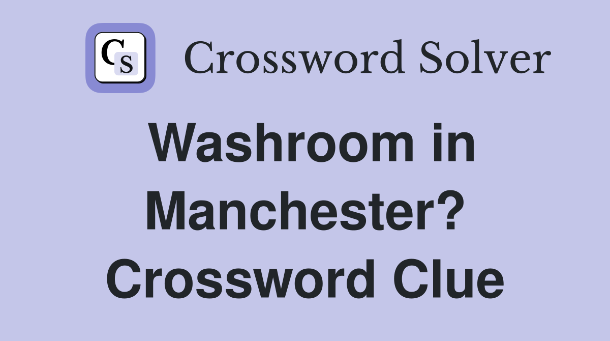 Washroom in Manchester? Crossword Clue