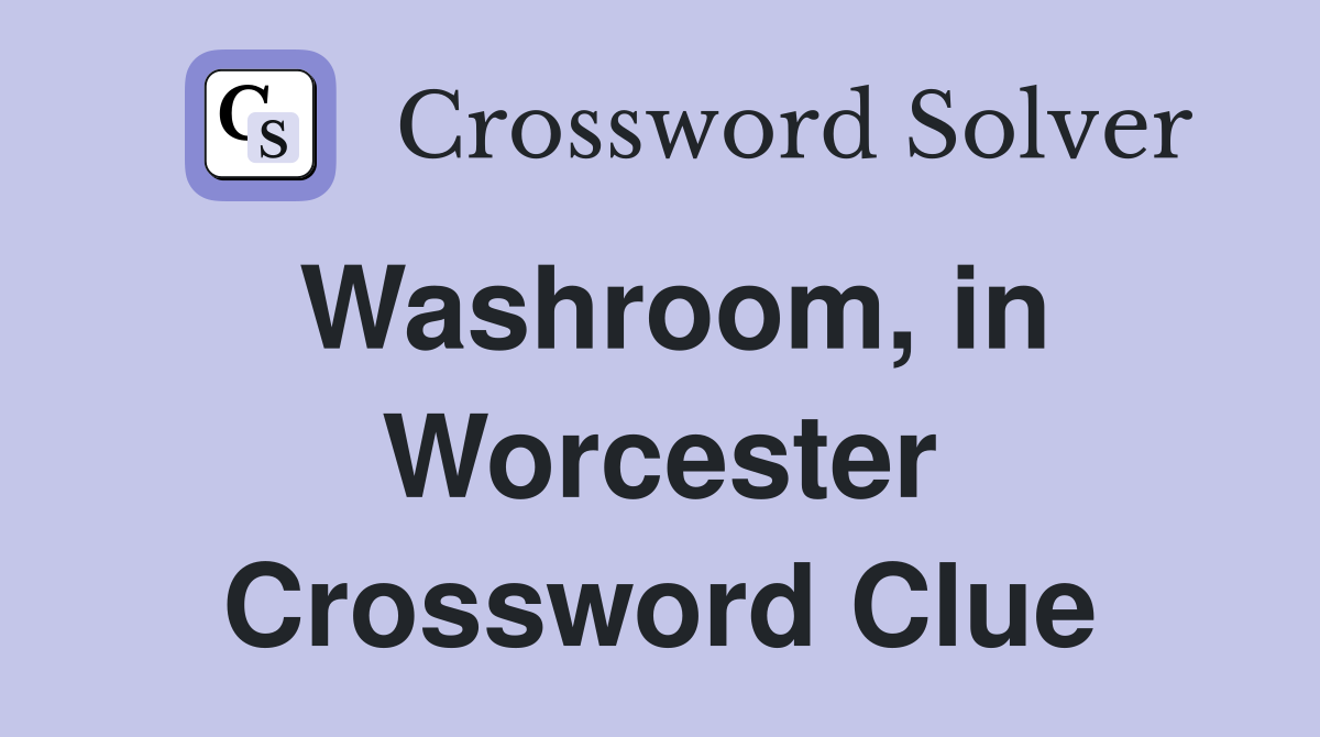 Washroom, in Worcester Crossword Clue