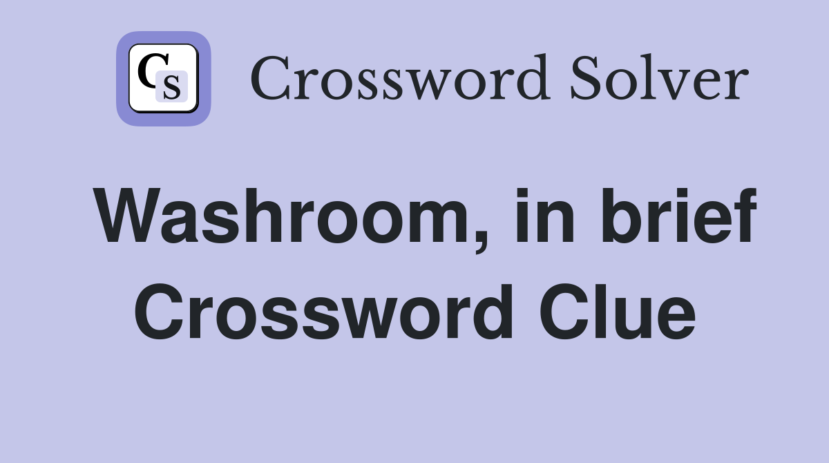 Washroom, in brief Crossword Clue