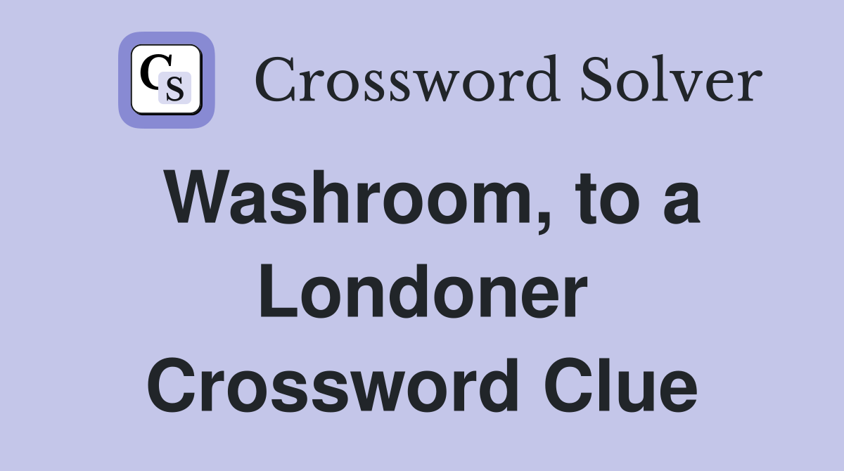 Washroom, to a Londoner Crossword Clue