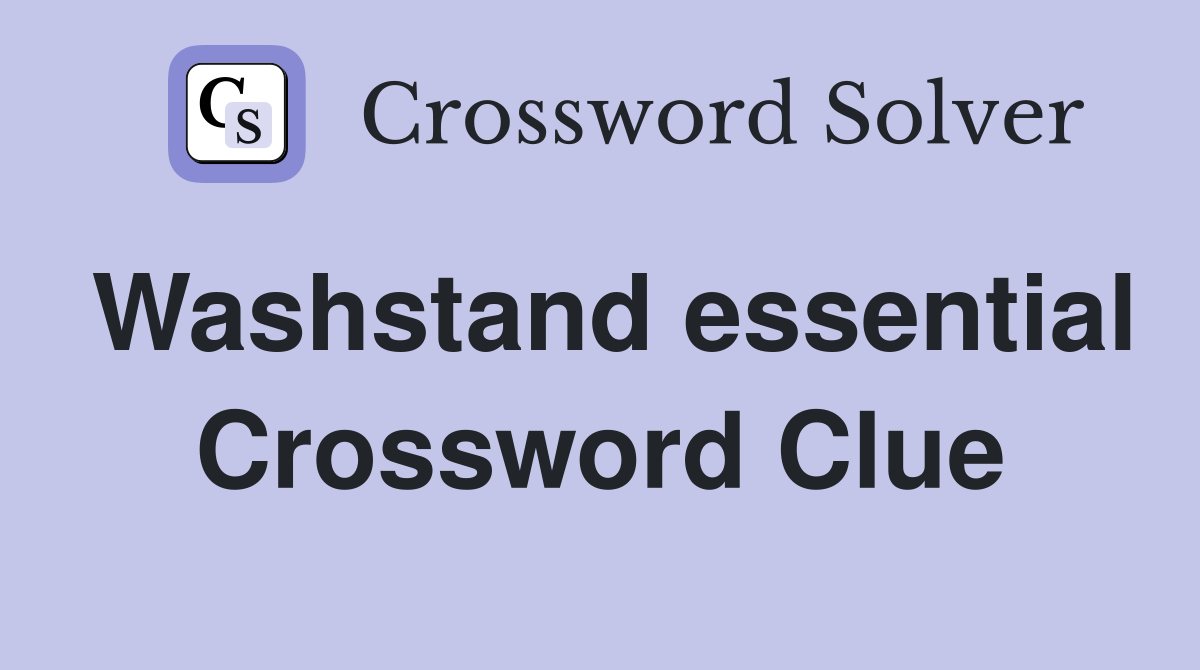 Washstand essential Crossword Clue