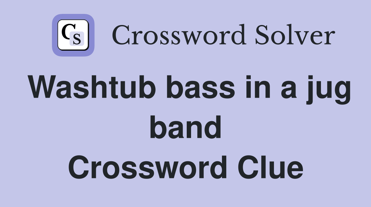 Washtub bass in a jug band Crossword Clue
