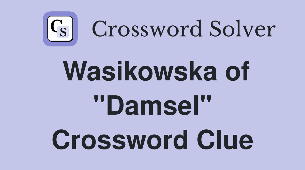 Wasikowska of "Damsel" Crossword Clue