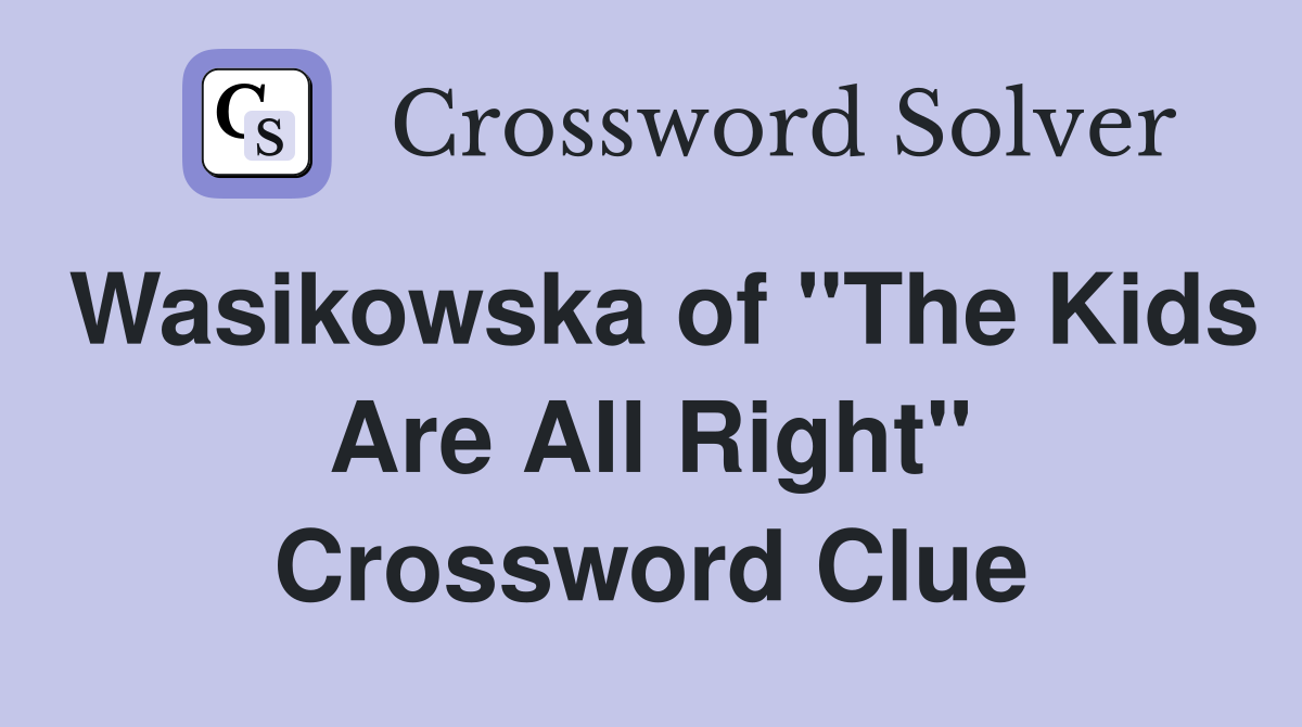 Wasikowska of "The Kids Are All Right" Crossword Clue