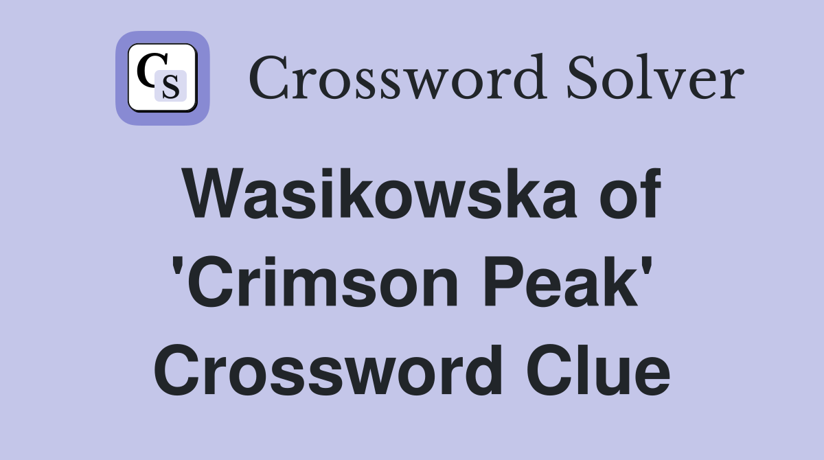 Wasikowska of 'Crimson Peak' Crossword Clue