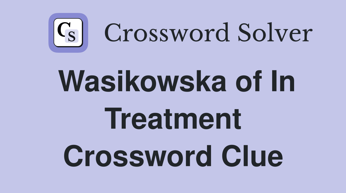 Wasikowska of In Treatment Crossword Clue