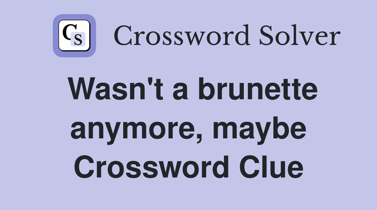 Wasn't a brunette anymore, maybe Crossword Clue