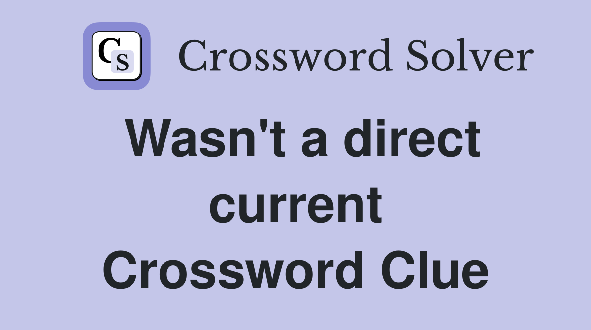 Wasn't a direct current Crossword Clue