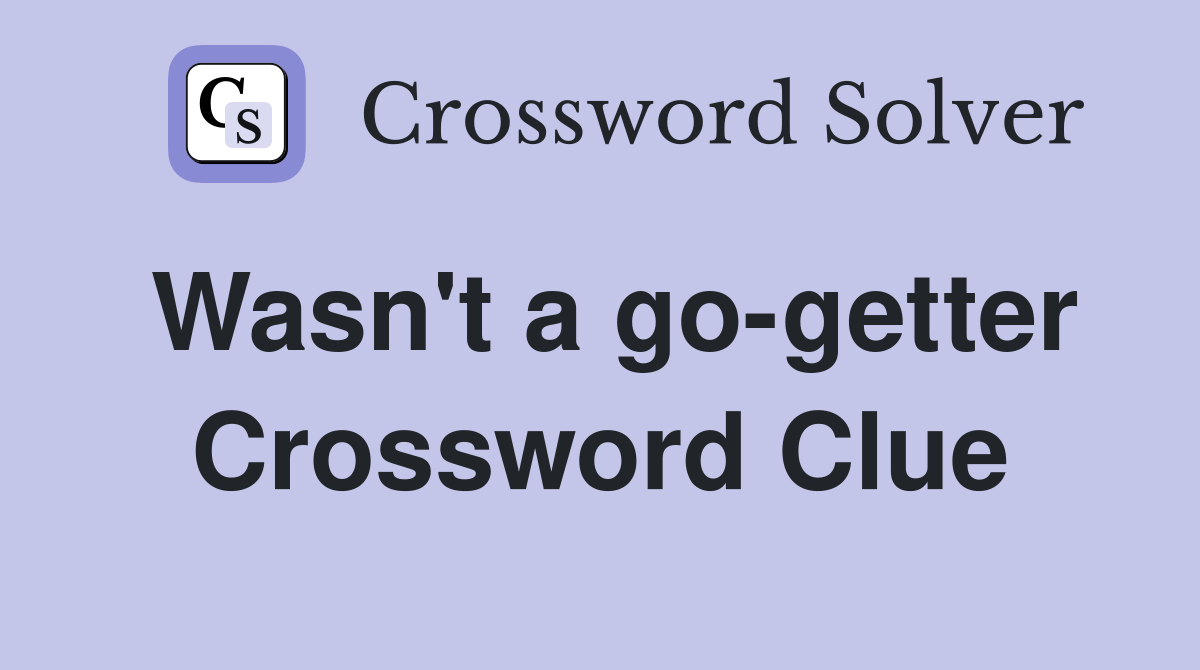 Wasn't a go-getter Crossword Clue