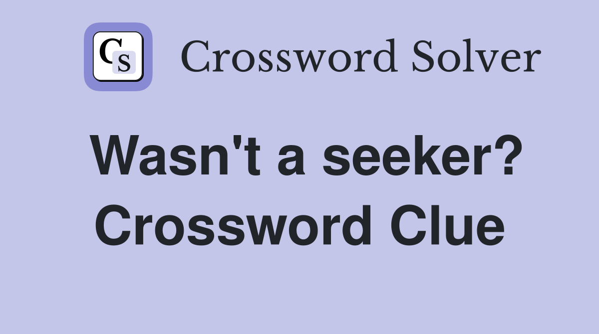 Wasn't a seeker? Crossword Clue