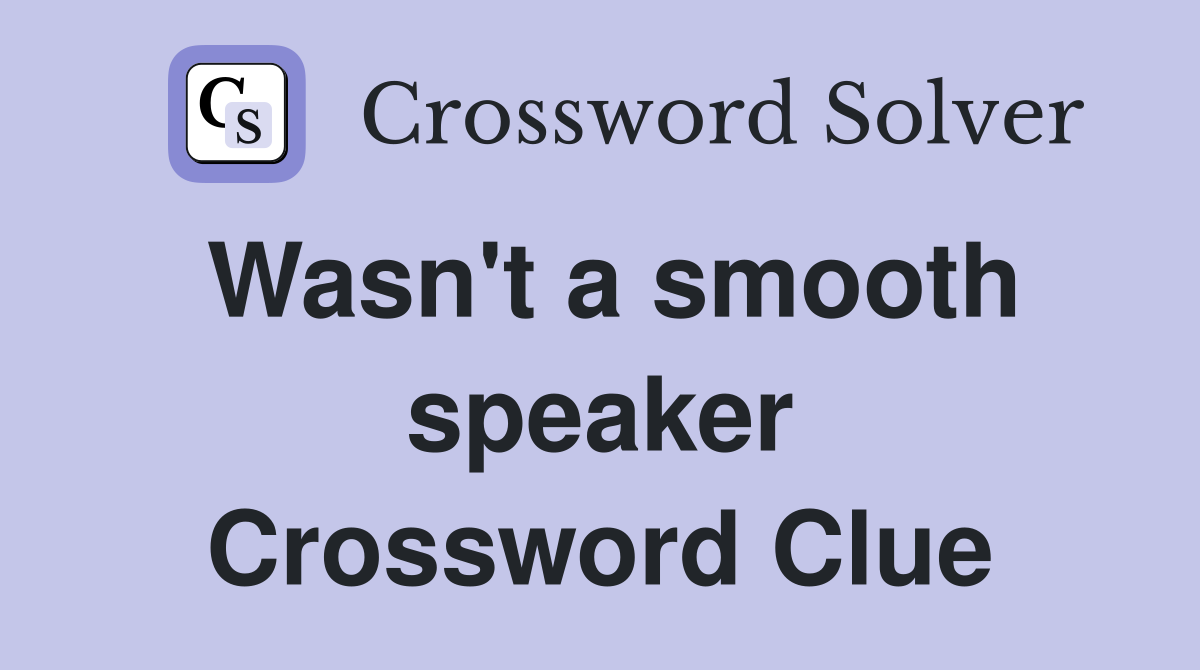Wasn't a smooth speaker Crossword Clue