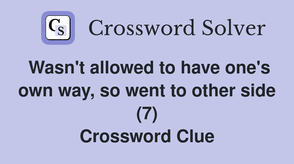 Wasn't allowed to have one's own way, so went to other side (7) Crossword Clue