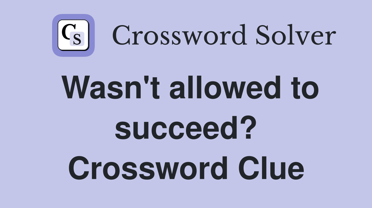 Wasn't allowed to succeed? Crossword Clue