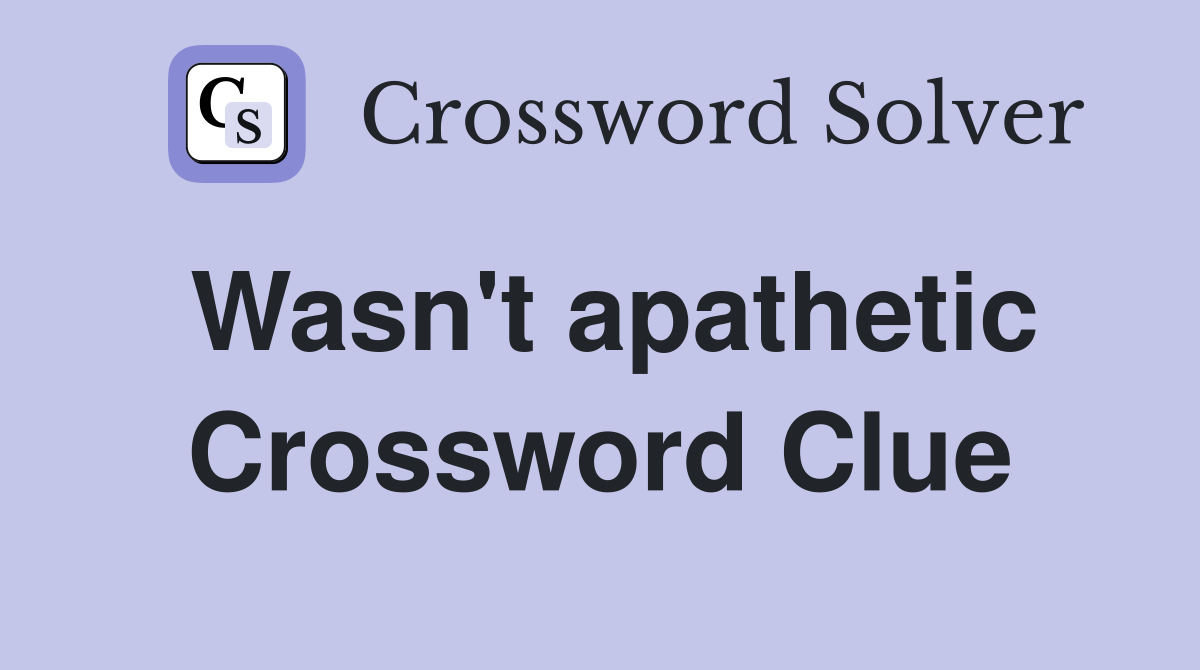 Wasn't apathetic Crossword Clue