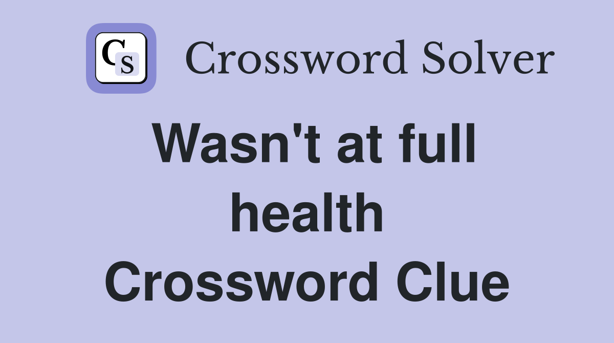 Wasn't at full health Crossword Clue