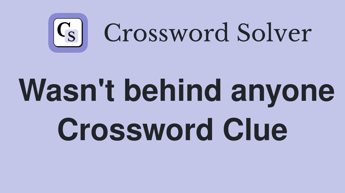 Wasn't behind anyone Crossword Clue