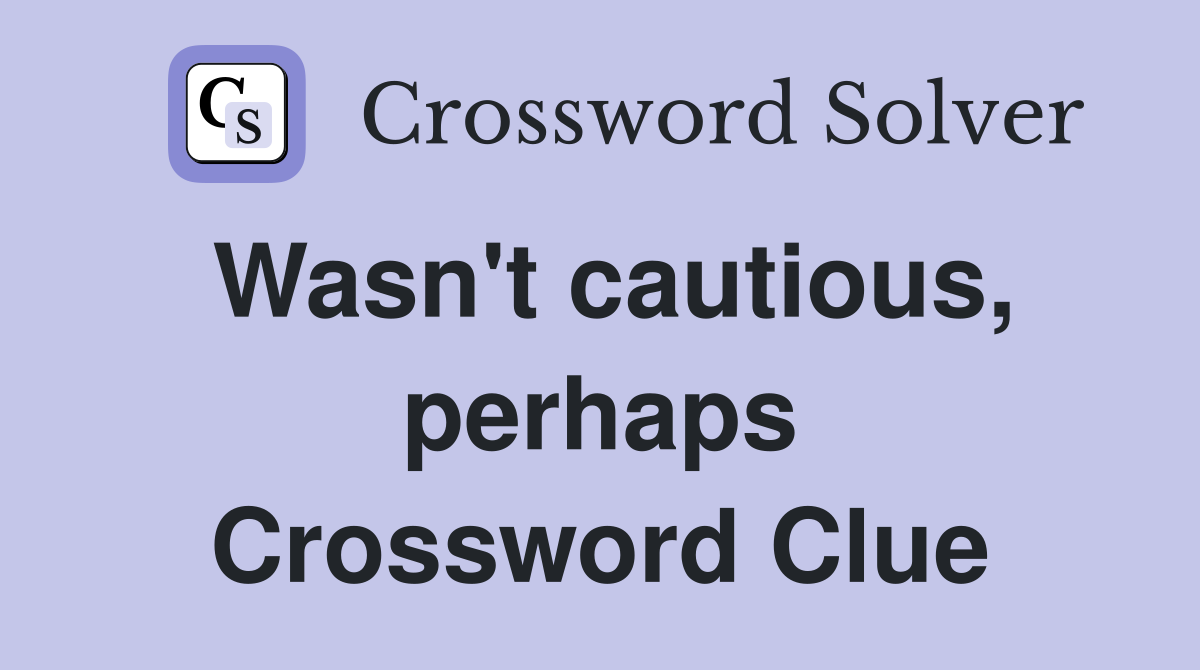 Wasn't cautious, perhaps Crossword Clue