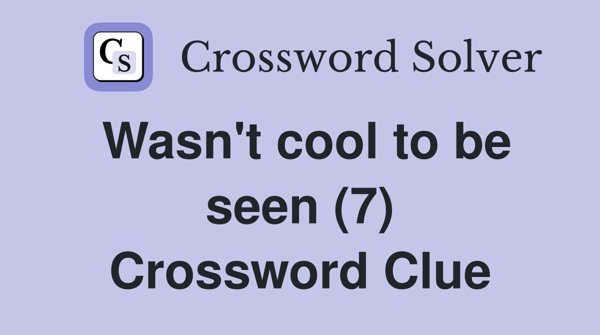 Wasn't cool to be seen (7) Crossword Clue