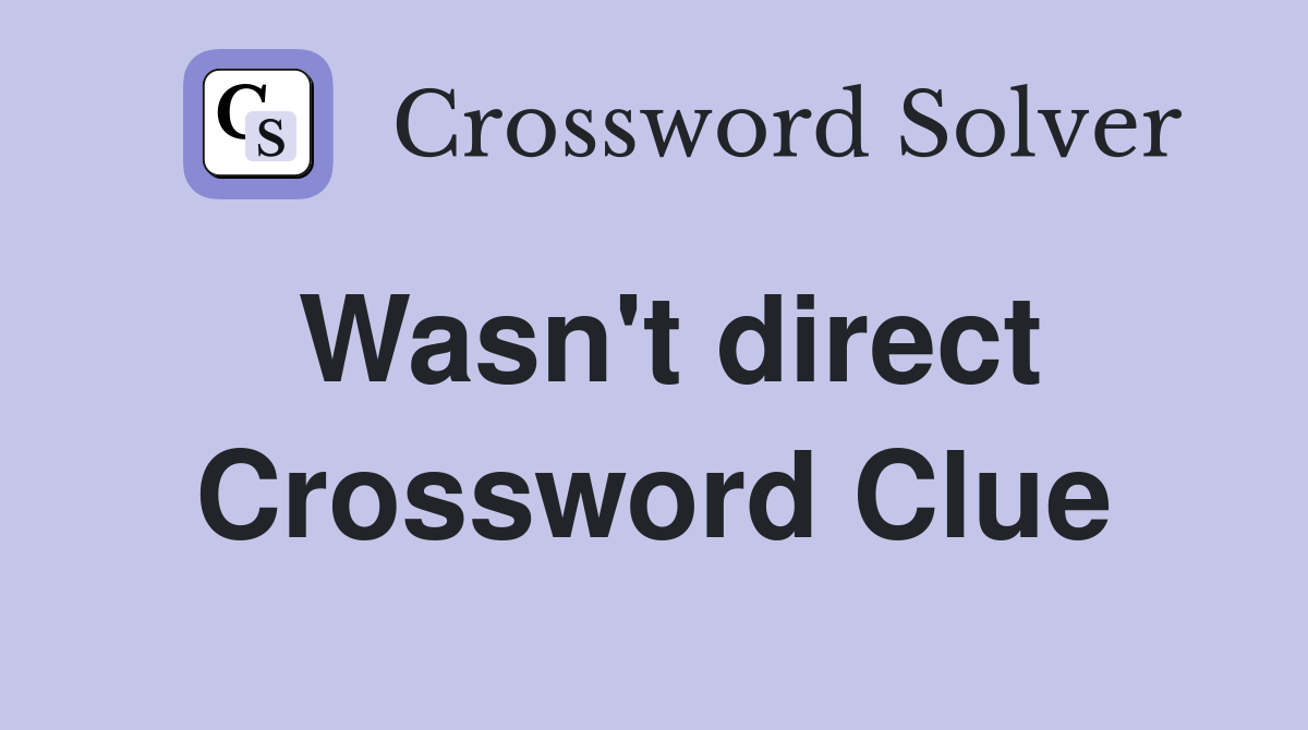 Wasn't direct Crossword Clue