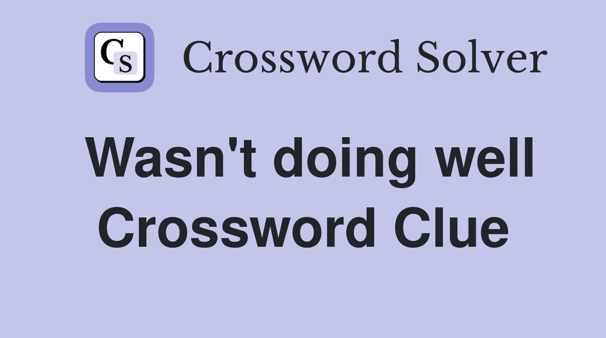 Wasn't doing well Crossword Clue