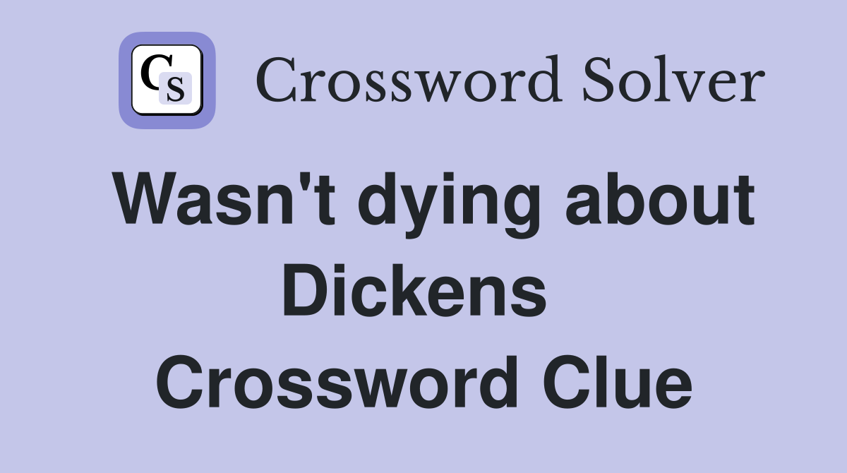Wasn't dying about Dickens  Crossword Clue
