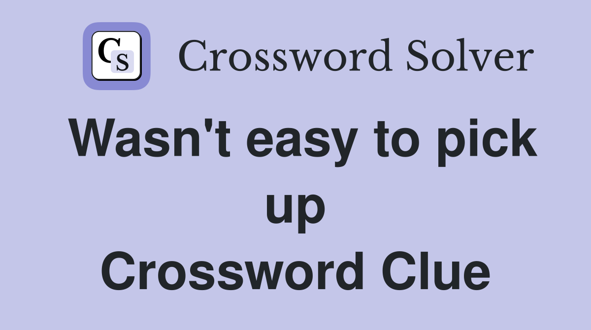 Wasn't easy to pick up Crossword Clue