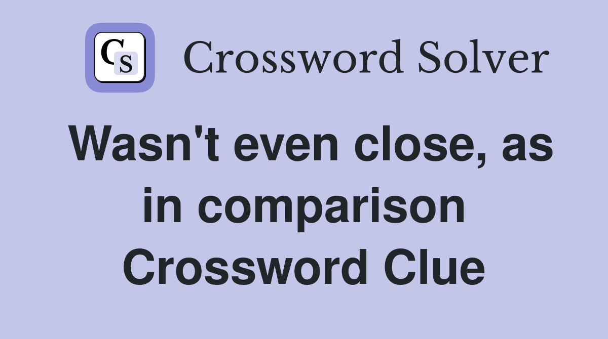Wasn't even close, as in comparison Crossword Clue