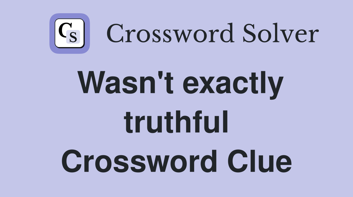 Wasn't exactly truthful Crossword Clue