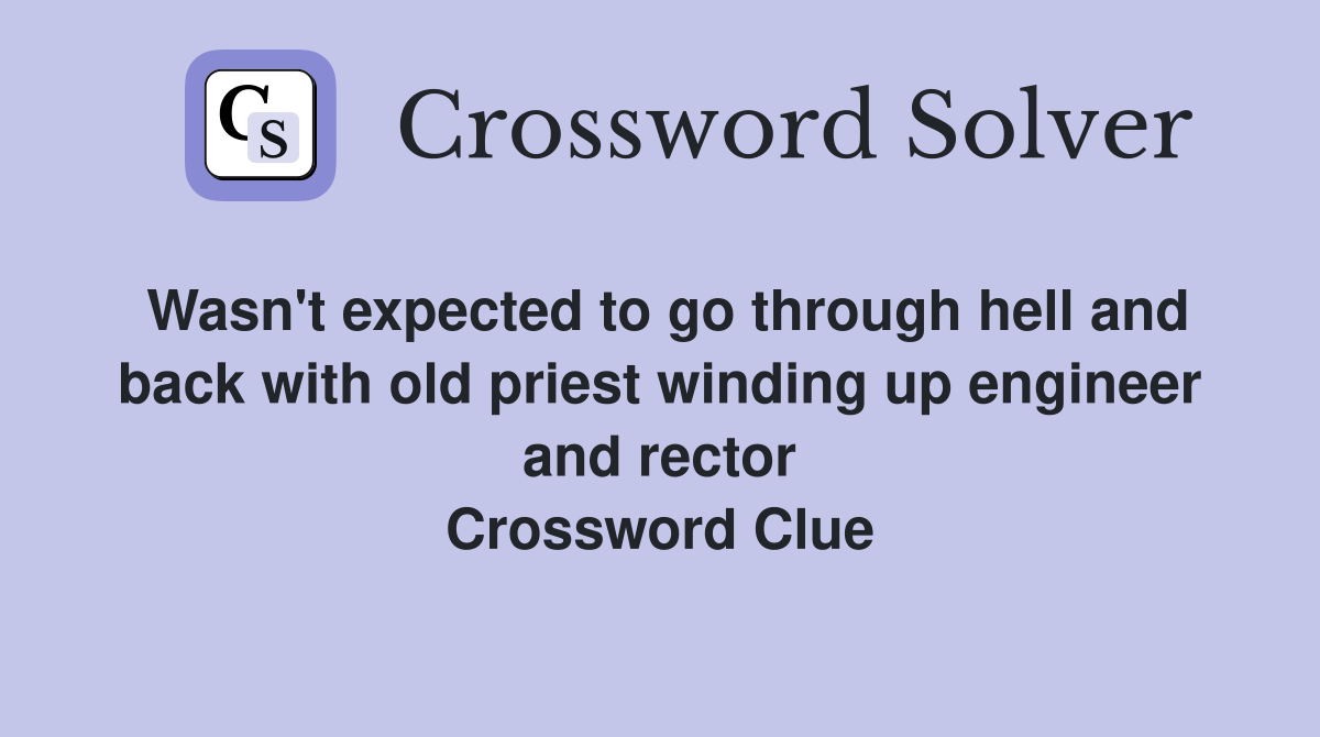 Wasn't expected to go through hell and back with old priest winding up engineer and rector Crossword Clue