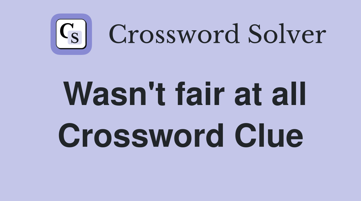 Wasn't fair at all Crossword Clue