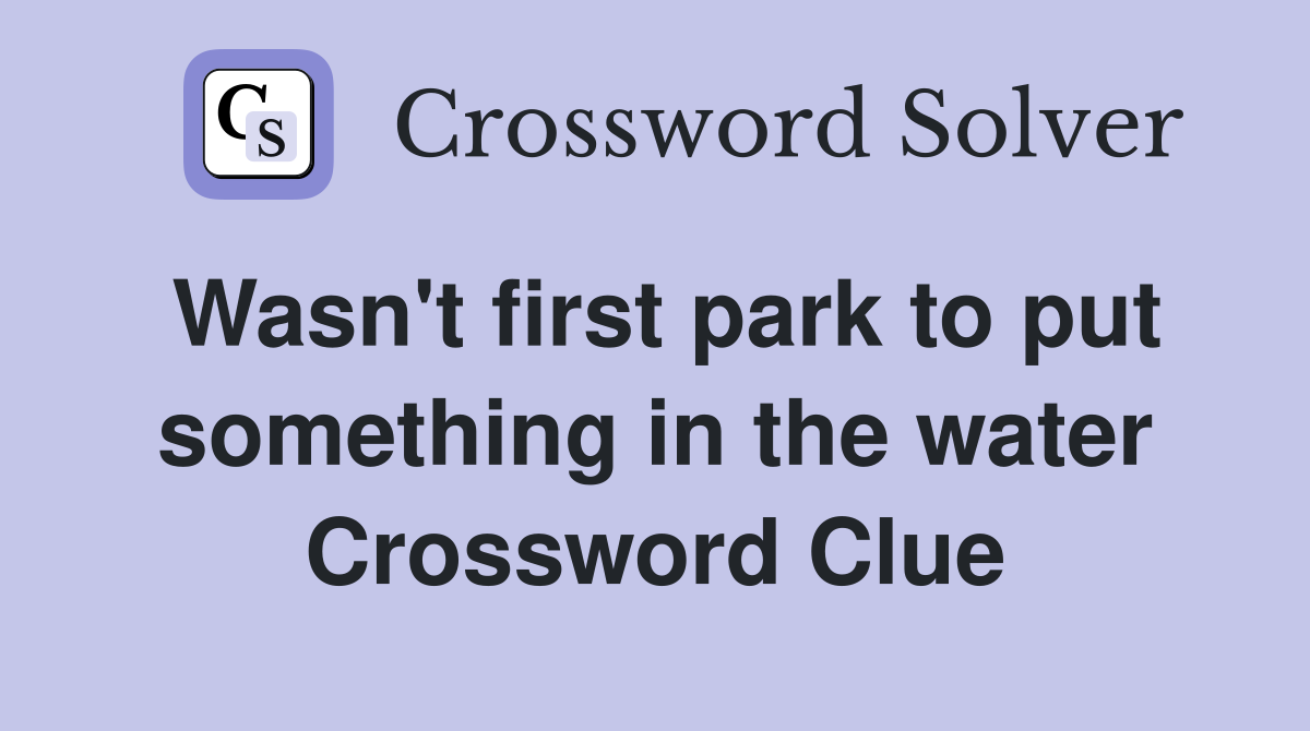 Wasn't first park to put something in the water Crossword Clue