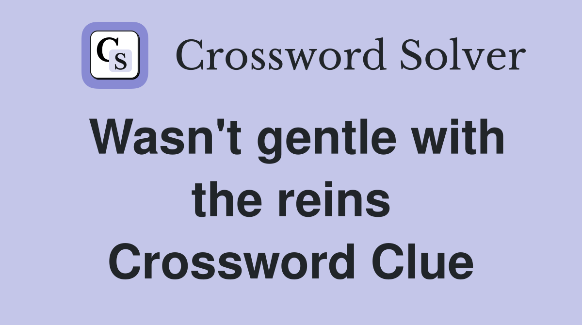 Wasn't gentle with the reins Crossword Clue