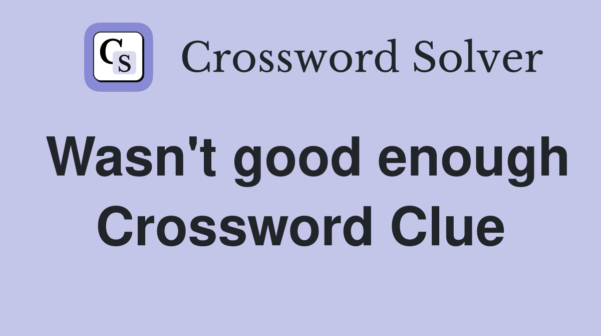 Wasn't good enough Crossword Clue