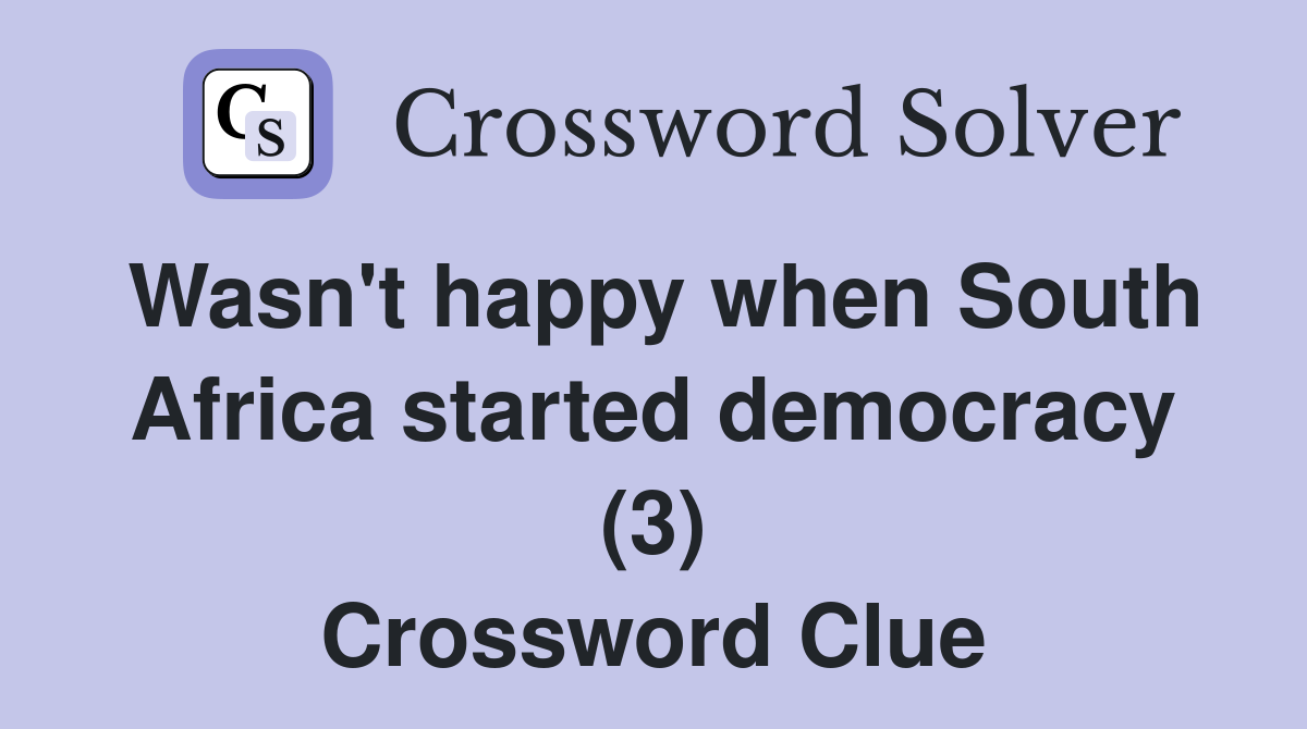 Wasn't happy when South Africa started democracy (3) Crossword Clue