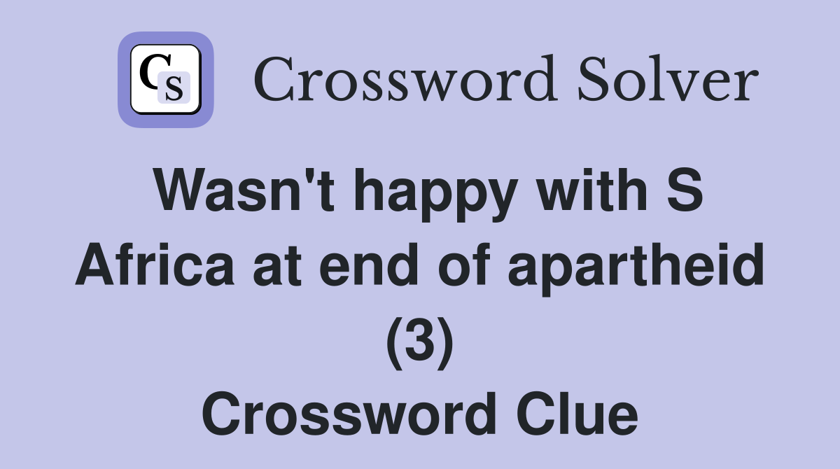 Wasn't happy with S Africa at end of apartheid (3) Crossword Clue