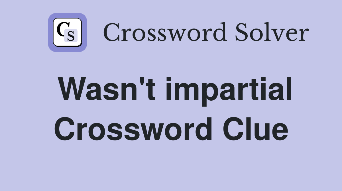 Wasn't impartial Crossword Clue