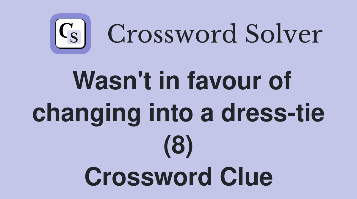 Wasn't in favour of changing into a dress-tie (8) Crossword Clue