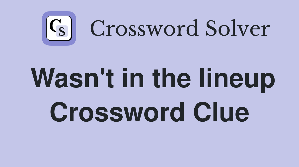 Wasn't in the lineup Crossword Clue