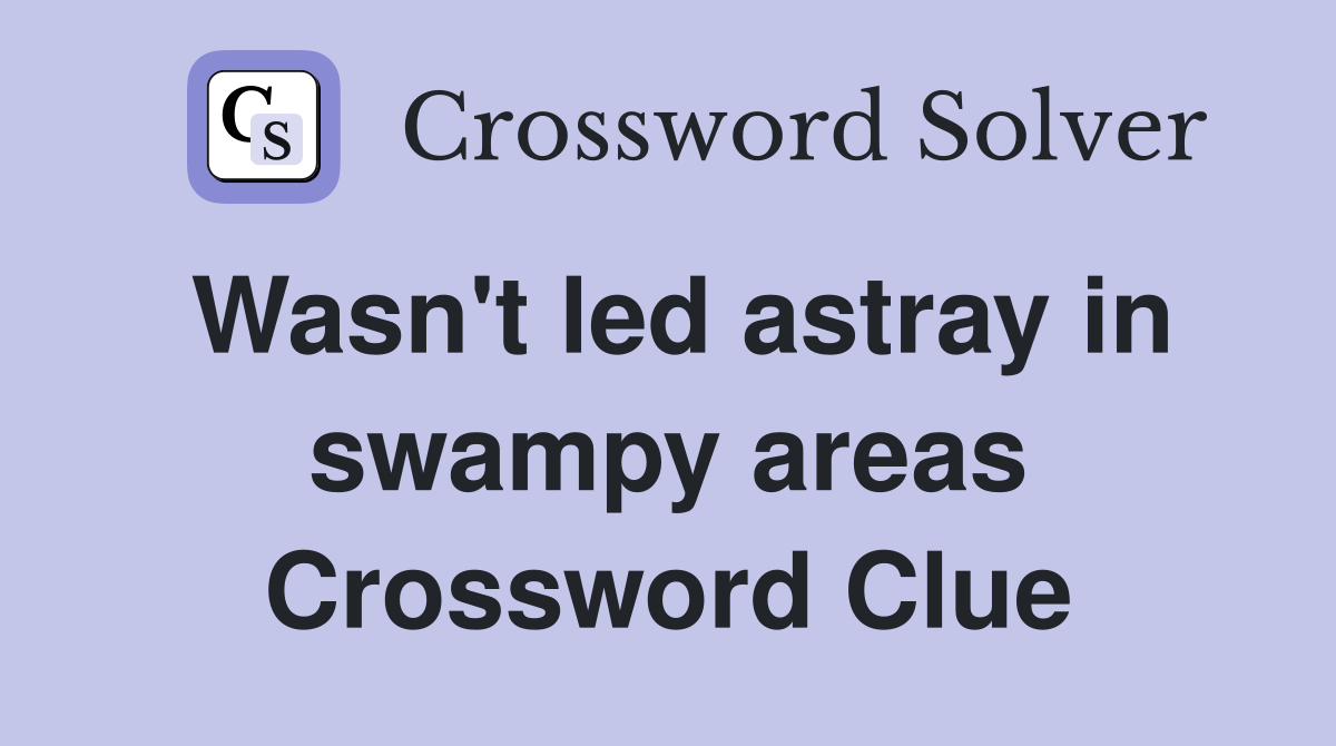 Wasn't led astray in swampy areas Crossword Clue