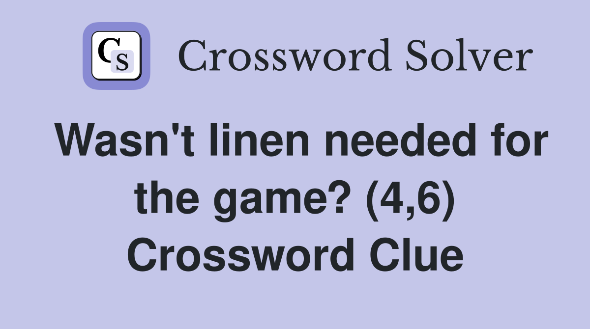 Wasn't linen needed for the game? (4,6) Crossword Clue