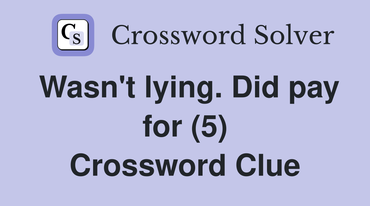 Wasn't lying. Did pay for (5) Crossword Clue